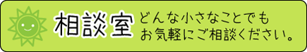 相談室 どんな小さなことでもお気軽にご相談ください